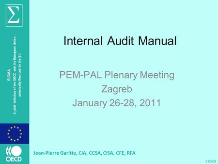 © OECD SIGMA A joint initiative of the OECD and the European Union, principally financed by the EU Internal Audit Manual PEM-PAL Plenary Meeting Zagreb.