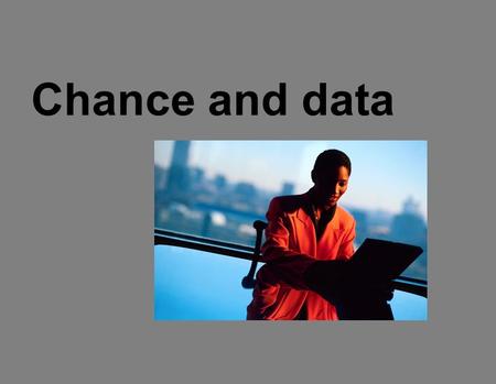 Chance and data. The modern world is an information world. Governments, credit bureaus, banks and marketeers collect and use information about how we.
