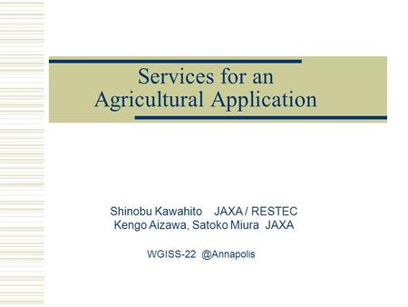 Services for an Agricultural Application Shinobu Kawahito JAXA / RESTEC Kengo Aizawa, Satoko Miura JAXA