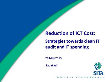 Reduction of ICT Cost: Strategies towards clean IT audit and IT spending 28 May 2013 Razak Alli.