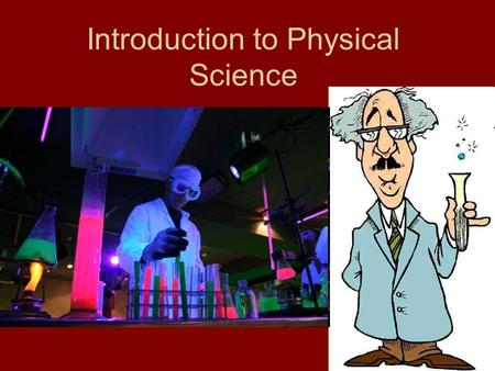 Introduction to Physical Science. What is Science? Is a system of knowledge and the methods you use to find that knowledge Science begins with curiosity.