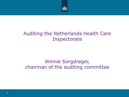1 Auditing the Netherlands Health Care Inspectorate Winnie Sorgdrager, chairman of the auditing committee.