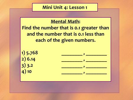 Mini Unit 4: Lesson 1 Mental Math: Find the number that is 0.1 greater than and the number that is 0.1 less than each of the given numbers. 1) 5.768________,