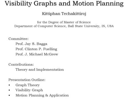 Visibility Graphs and Motion Planning Kittiphan Techakittiroj for the Degree of Master of Science Department of Computer Science, Ball State University,