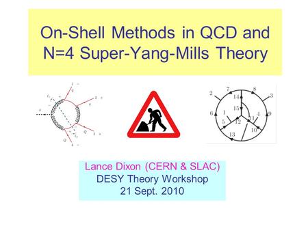 On-Shell Methods in QCD and N=4 Super-Yang-Mills Theory Lance Dixon (CERN & SLAC) DESY Theory Workshop 21 Sept. 2010.