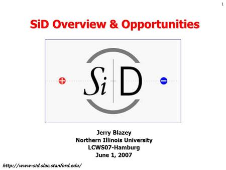 Jerry Blazey May 31, 2007 LCWS07 1 SiD Overview & Opportunities Jerry Blazey Northern Illinois University LCWS07-Hamburg.