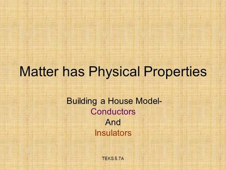 TEKS 5.7A Matter has Physical Properties Building a House Model- Conductors And Insulators.