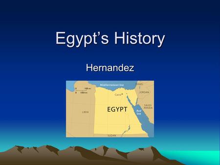Egypt’s History Hernandez. Egypt is old even to the Ancient Greeks Birthplace of great ideas in math and science.