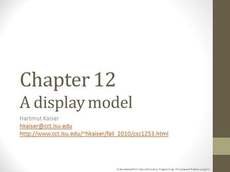 Slides adapted from: Bjarne Stroustrup, Programming – Principles and Practice using C++ Chapter 12 A display model Hartmut Kaiser