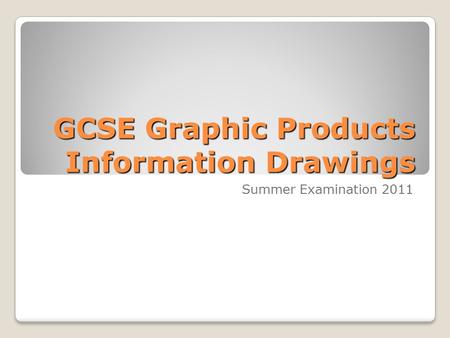 GCSE Graphic Products Information Drawings Summer Examination 2011.