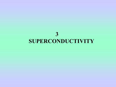 3 SUPERCONDUCTIVITY.