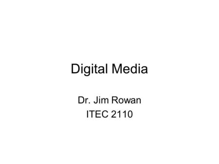 Digital Media Dr. Jim Rowan ITEC 2110. Over the next several classes… In the next several lectures we will be covering these topics: –Vector graphics.