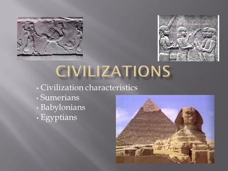 Civilization characteristics Sumerians Babylonians Egyptians