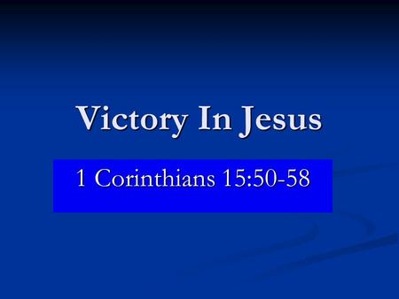 Victory In Jesus 1 Corinthians 15:50-58. Background Of The Church In Corinth – Acts 18:1-11 Context: 1 Cor. 15:1-3   Paul had “preached,” the gospel.