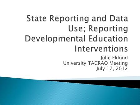 Julie Eklund University TACRAO Meeting July 17, 2012.