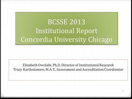 BCSSE 2013 Institutional Report Concordia University Chicago BCSSE 2013 Institutional Report Concordia University Chicago Elizabeth Owolabi, Ph.D. Director.