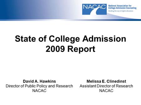 State of College Admission 2009 Report David A. Hawkins Director of Public Policy and Research NACAC Melissa E. Clinedinst Assistant Director of Research.