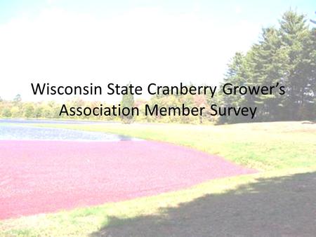 Wisconsin State Cranberry Grower’s Association Member Survey.