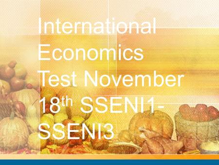 International Economics Test November 18 th SSENI1- SSENI3.