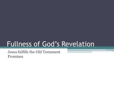 Fullness of God’s Revelation Jesus fulfills the Old Testament Promises.