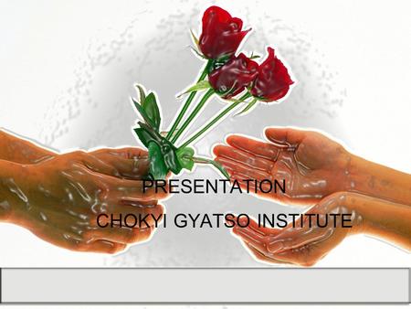 PRESENTATION CHOKYI GYATSO INSTITUTE. BIG IDEAS Community decision Developing solution Engagement.