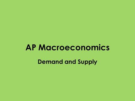 AP Macroeconomics Demand and Supply. Price and Quantity Price – the amount of money paid for an economic good/service – Ex. A gallon of gasoline has a.