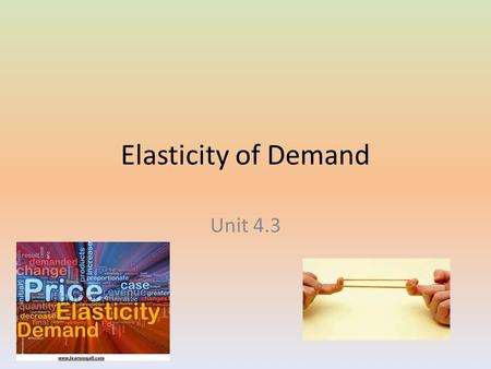 Elasticity of Demand Unit 4.3. What is Elasticity of Demand? Elasticity is a measure of the amount of change in demand due to a change in price. How responsive.