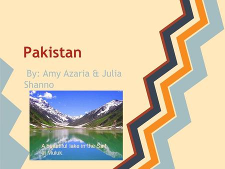 Pakistan By: Amy Azaria & Julia Shanno
