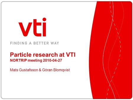Particle research at VTI NORTRIP meeting 2010-04-27 Mats Gustafsson & Göran Blomqvist.