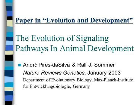 Paper in “Evolution and Development” The Evolution of Signaling Pathways In Animal Development Andr é Pires-daSilva & Ralf J. Sommer Nature Reviews Genetics,