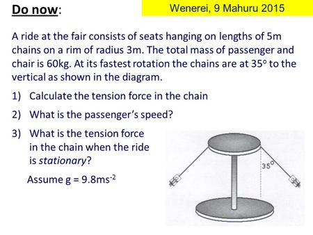A ride at the fair consists of seats hanging on lengths of 5m chains on a rim of radius 3m. The total mass of passenger and chair is 60kg. At its fastest.