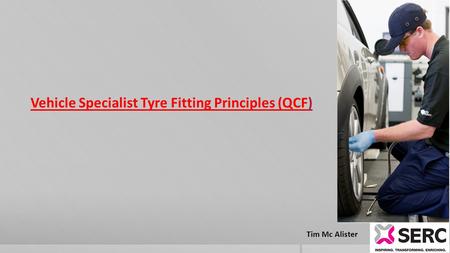 Tim Mc Alister Vehicle Specialist Tyre Fitting Principles (QCF)