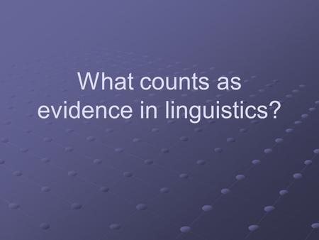 What counts as evidence in linguistics?. WHAT IS UNIVERSAL GRAMMAR? A system of grammatical rules and constraints believed to underlie all natural languages.