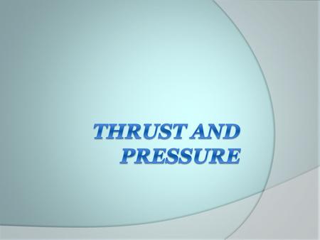 Thrust and Pressure.