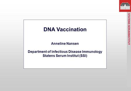 STATENS SERUM INSTITUT DNA Vaccination Anneline Nansen Department of Infectious Disease Immunology Statens Serum Institut (SSI)