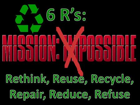 6 R’s: Rethink, Reuse, Recycle, Repair, Reduce, Refuse.