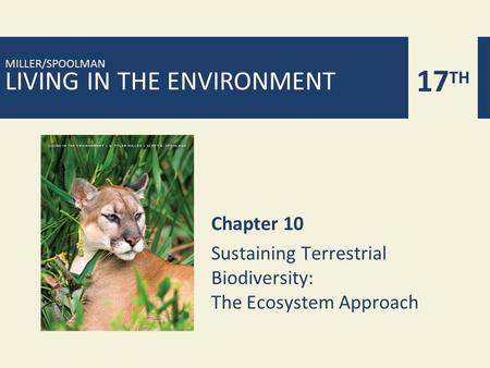 LIVING IN THE ENVIRONMENT 17 TH MILLER/SPOOLMAN Chapter 10 Sustaining Terrestrial Biodiversity: The Ecosystem Approach.