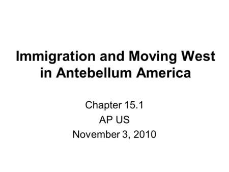 Immigration and Moving West in Antebellum America Chapter 15.1 AP US November 3, 2010.