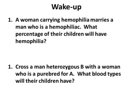 Wake-up 1.A woman carrying hemophilia marries a man who is a hemophiliac. What percentage of their children will have hemophilia? 1.Cross a man heterozygous.