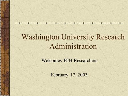 Washington University Research Administration Welcomes BJH Researchers February 17, 2003.