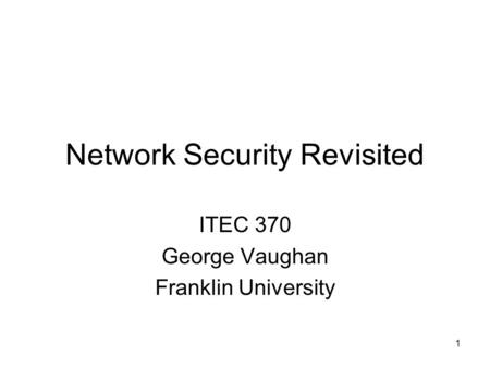 1 Network Security Revisited ITEC 370 George Vaughan Franklin University.