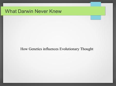 What Darwin Never Knew How Genetics influences Evolutionary Thought.