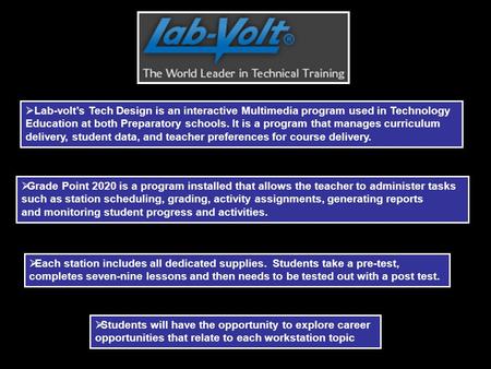  Lab-volt’s Tech Design is an interactive Multimedia program used in Technology Education at both Preparatory schools. It is a program that manages curriculum.