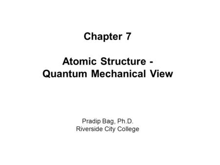 Chapter 7 Atomic Structure - Quantum Mechanical View