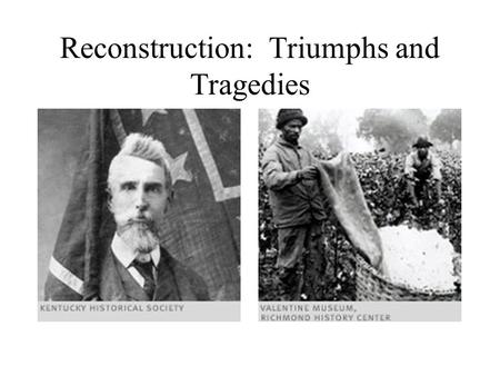 Reconstruction: Triumphs and Tragedies. Base Problems Treason? Status of the States Rights of ex-slaves Rights of Unionists Veteran’s Rights Law and Order.