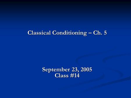 Classical Conditioning – Ch. 5 September 23, 2005 Class #14.