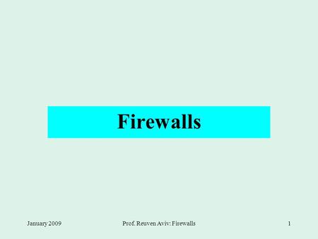 January 2009Prof. Reuven Aviv: Firewalls1 Firewalls.