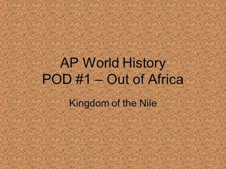 AP World History POD #1 – Out of Africa Kingdom of the Nile.