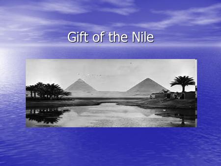 Gift of the Nile. World’s Longest River 4160 miles long. 4160 miles long. Area along the Nile is fertile, the area off is Arid. Area along the Nile is.