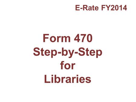Form 470 Step-by-Step for Libraries E-Rate FY2014.